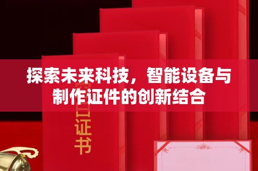 合肥探索未来科技，智能设备与制作证件的创新结合
