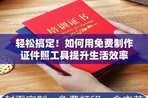 合肥轻松搞定！如何用免费制作证件照工具提升生活效率