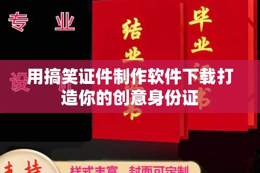 合肥用搞笑证件制作软件下载打造你的创意身份证