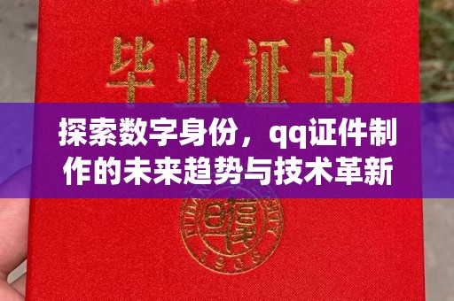 合肥探索数字身份，qq证件制作的未来趋势与技术革新