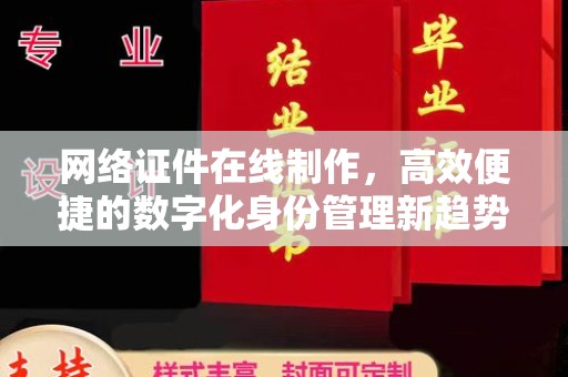 合肥网络证件在线制作，高效便捷的数字化身份管理新趋势